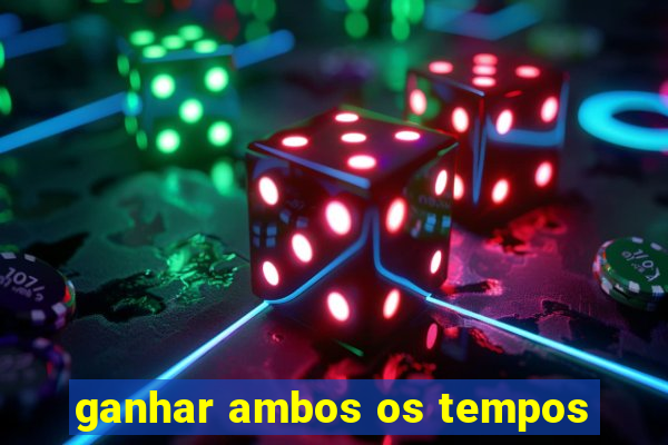 ganhar ambos os tempos